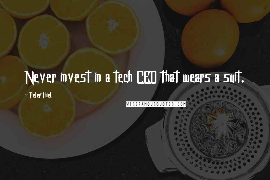 Peter Thiel Quotes: Never invest in a tech CEO that wears a suit.