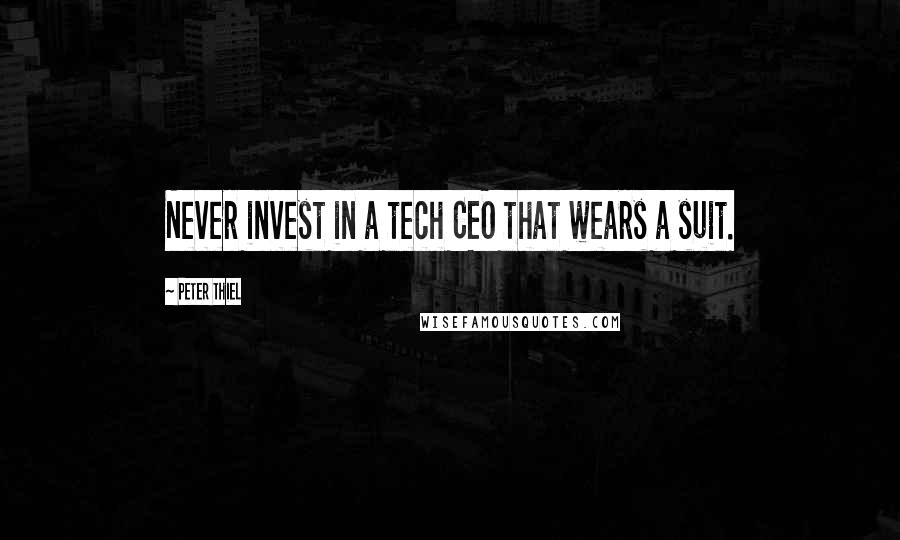 Peter Thiel Quotes: Never invest in a tech CEO that wears a suit.
