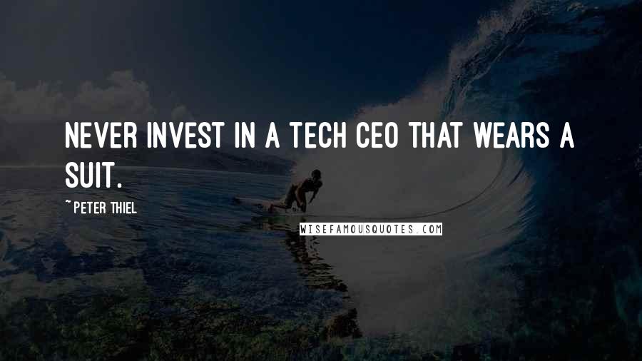 Peter Thiel Quotes: Never invest in a tech CEO that wears a suit.