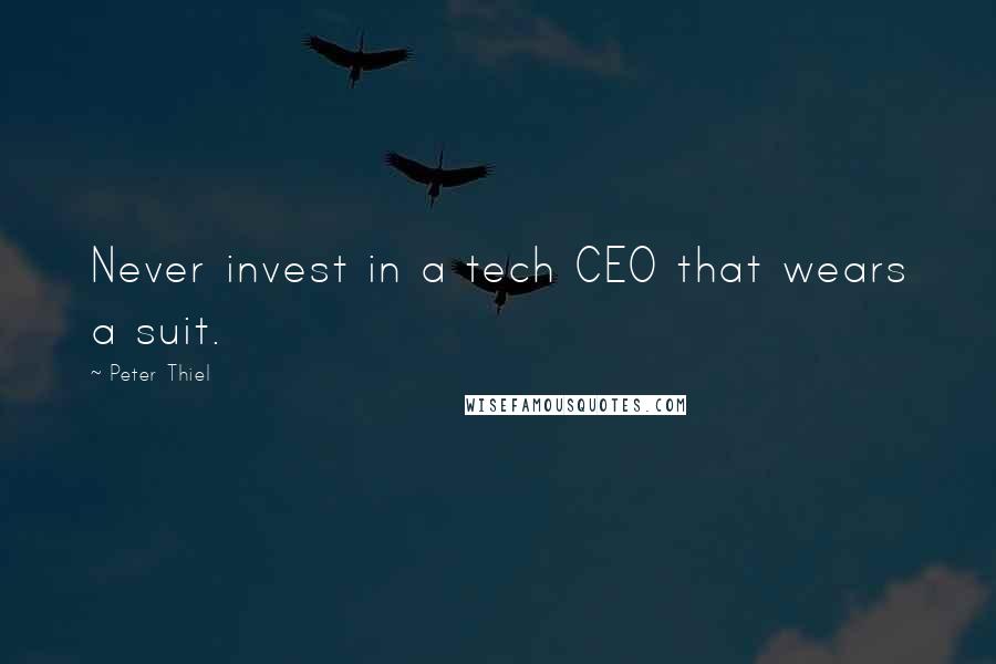 Peter Thiel Quotes: Never invest in a tech CEO that wears a suit.