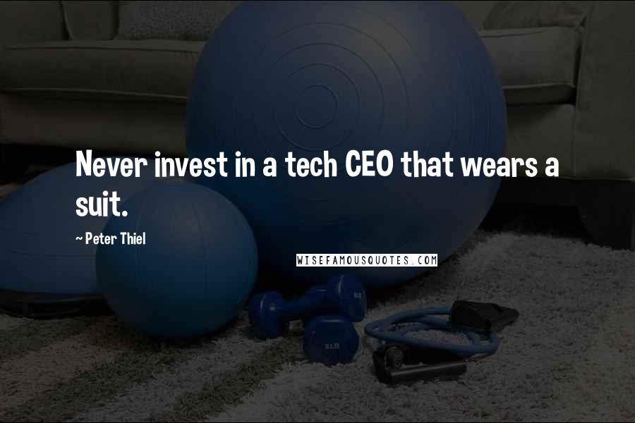 Peter Thiel Quotes: Never invest in a tech CEO that wears a suit.