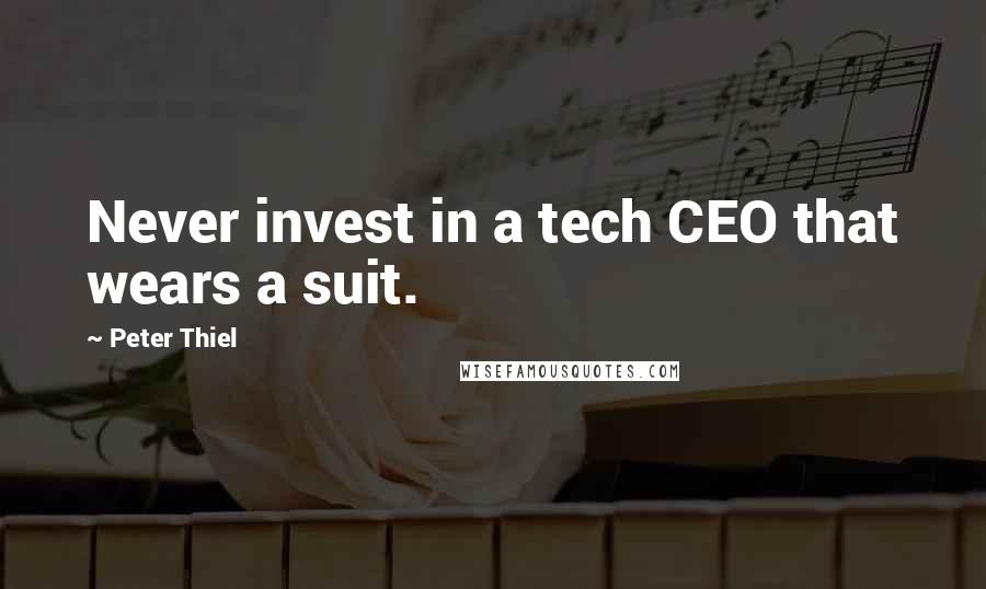 Peter Thiel Quotes: Never invest in a tech CEO that wears a suit.