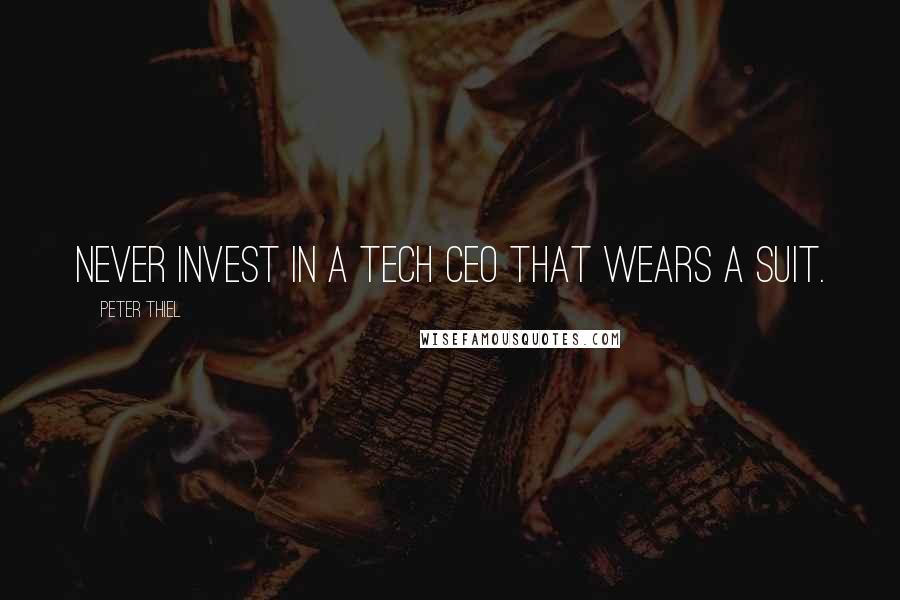 Peter Thiel Quotes: Never invest in a tech CEO that wears a suit.