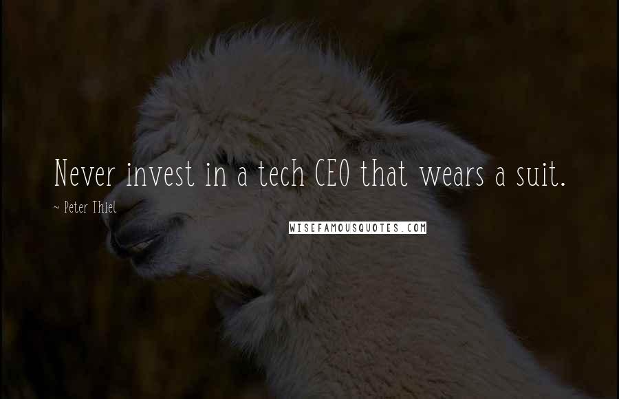 Peter Thiel Quotes: Never invest in a tech CEO that wears a suit.