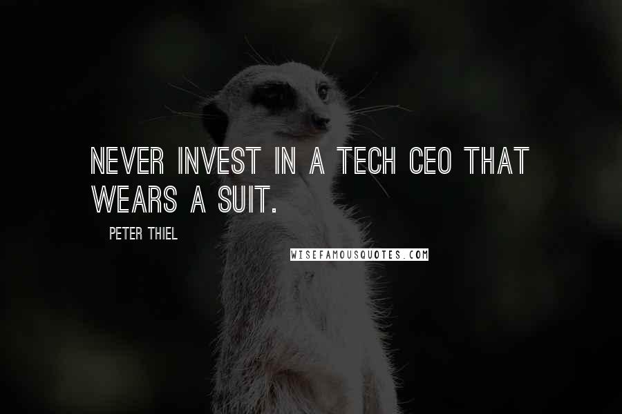 Peter Thiel Quotes: Never invest in a tech CEO that wears a suit.