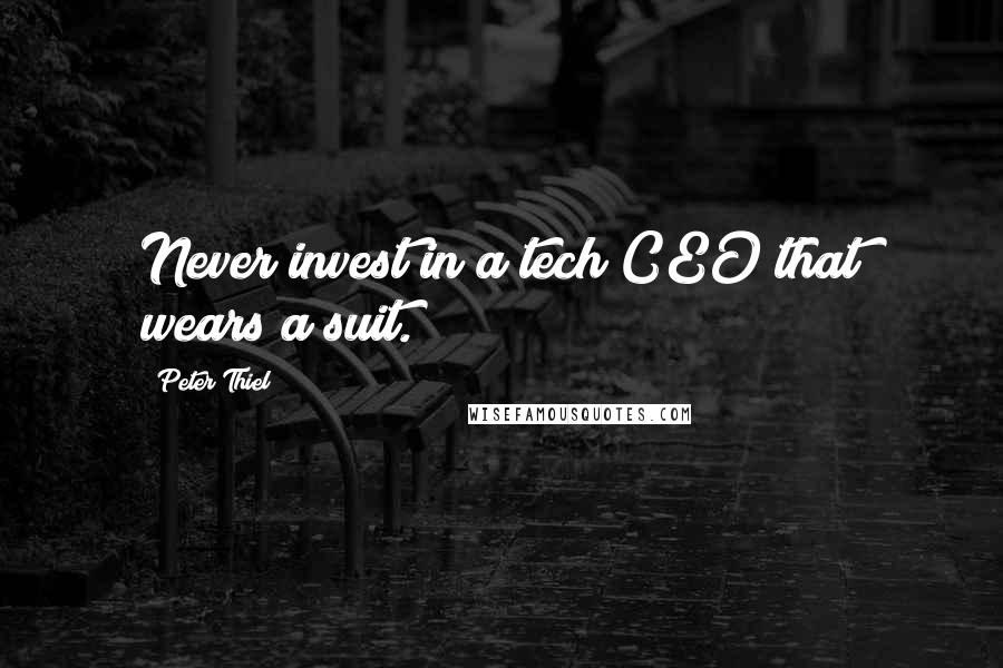 Peter Thiel Quotes: Never invest in a tech CEO that wears a suit.