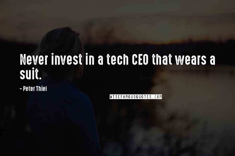 Peter Thiel Quotes: Never invest in a tech CEO that wears a suit.