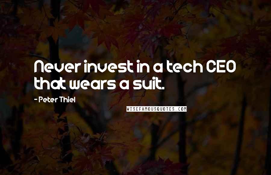 Peter Thiel Quotes: Never invest in a tech CEO that wears a suit.