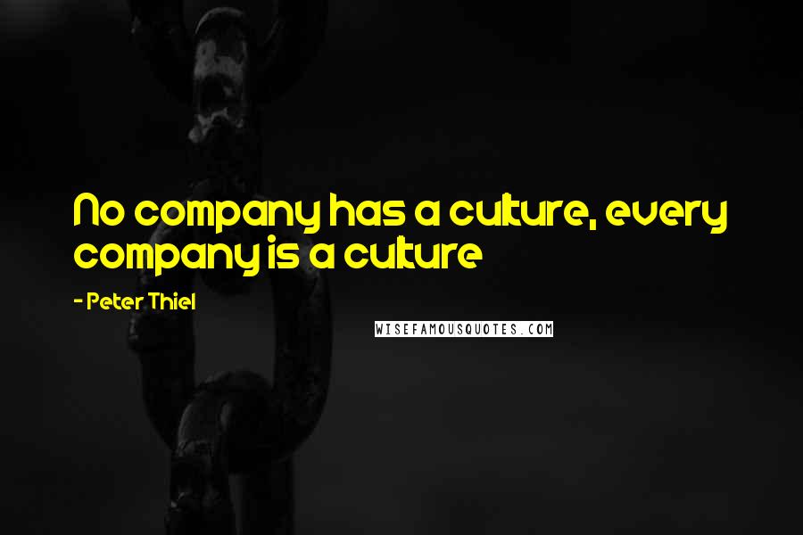 Peter Thiel Quotes: No company has a culture, every company is a culture