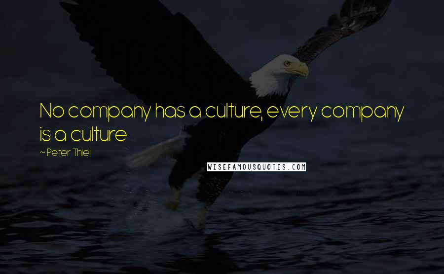 Peter Thiel Quotes: No company has a culture, every company is a culture