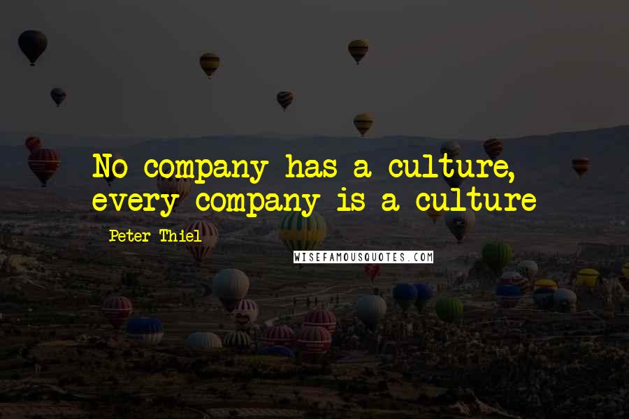 Peter Thiel Quotes: No company has a culture, every company is a culture