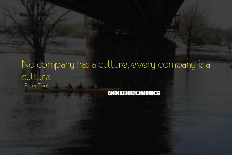 Peter Thiel Quotes: No company has a culture, every company is a culture