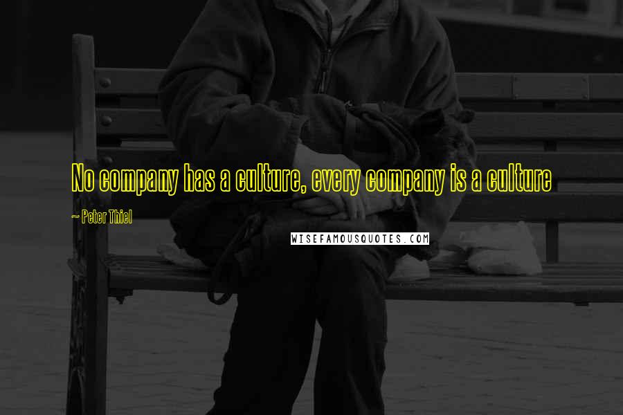 Peter Thiel Quotes: No company has a culture, every company is a culture