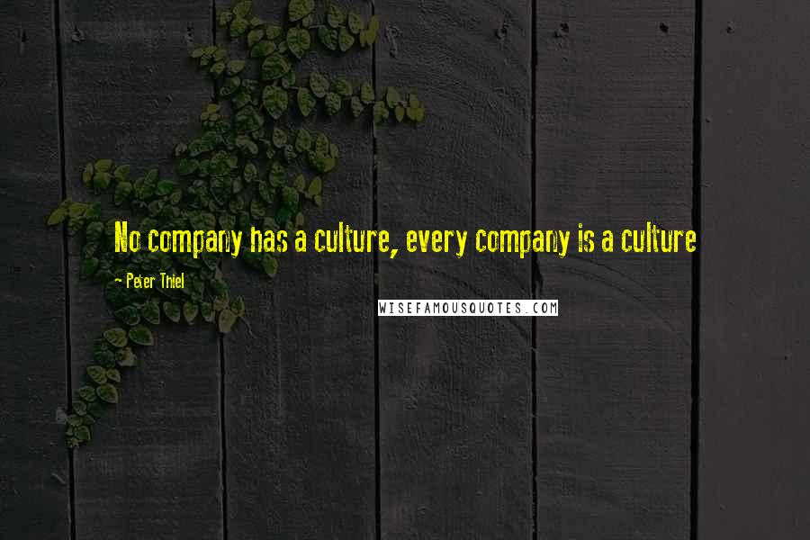 Peter Thiel Quotes: No company has a culture, every company is a culture