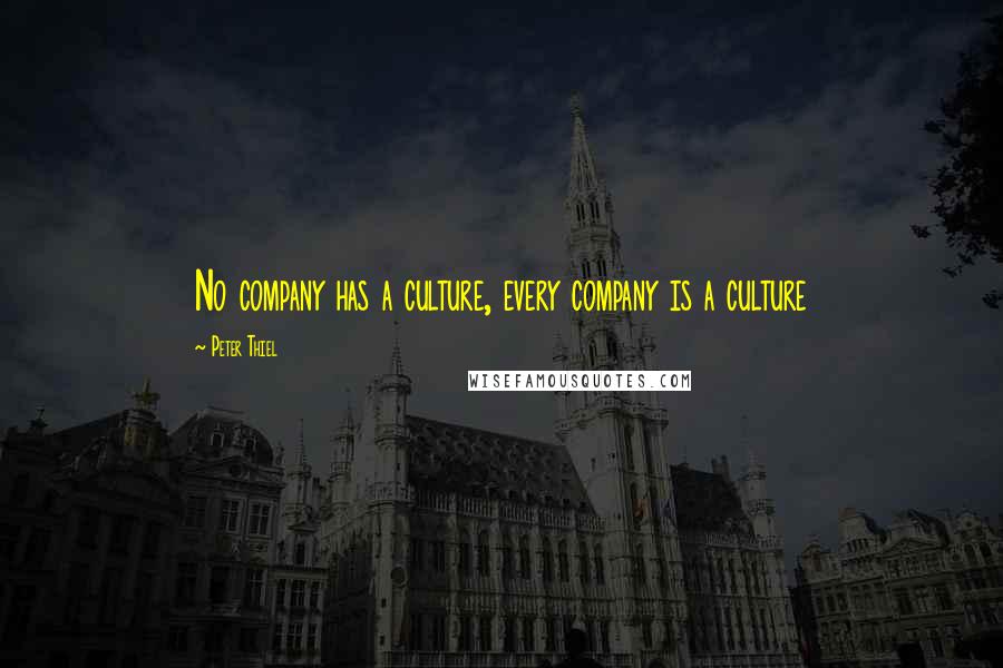 Peter Thiel Quotes: No company has a culture, every company is a culture