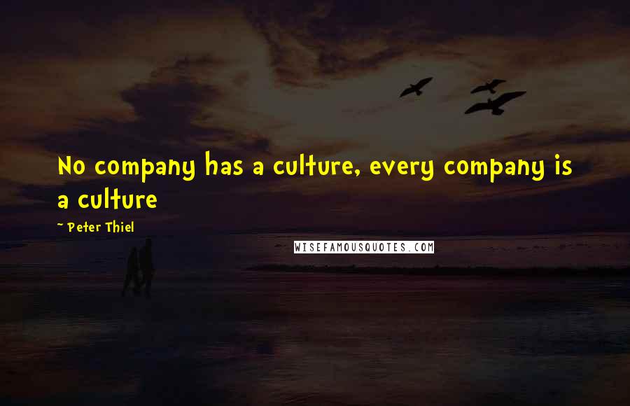 Peter Thiel Quotes: No company has a culture, every company is a culture