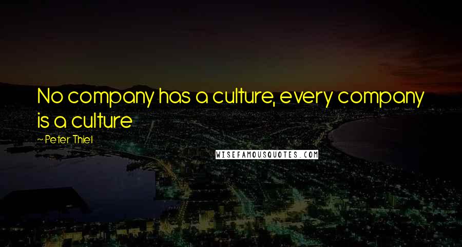 Peter Thiel Quotes: No company has a culture, every company is a culture