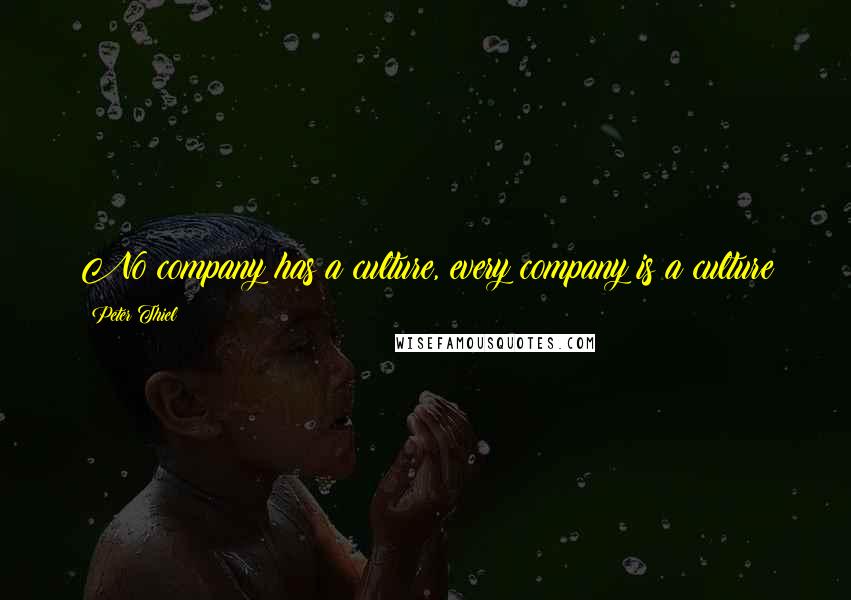 Peter Thiel Quotes: No company has a culture, every company is a culture