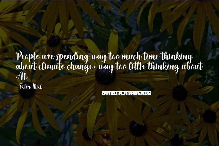 Peter Thiel Quotes: People are spending way too much time thinking about climate change, way too little thinking about AI.