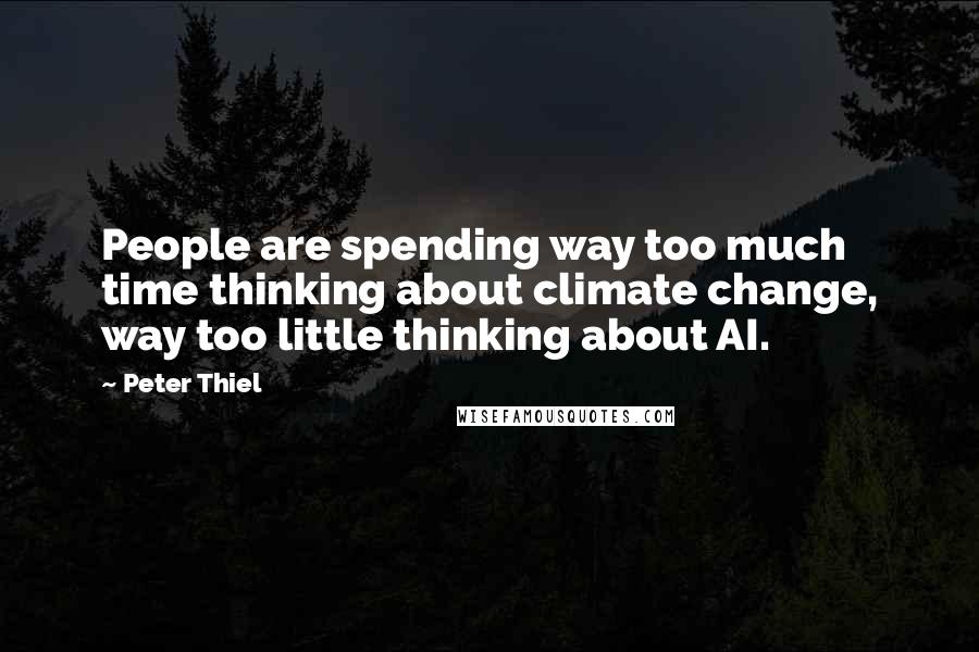 Peter Thiel Quotes: People are spending way too much time thinking about climate change, way too little thinking about AI.
