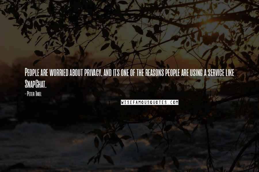 Peter Thiel Quotes: People are worried about privacy, and its one of the reasons people are using a service like SnapChat.