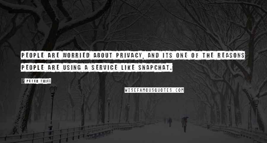 Peter Thiel Quotes: People are worried about privacy, and its one of the reasons people are using a service like SnapChat.