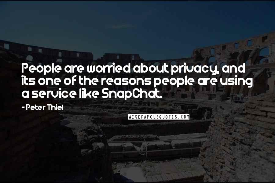 Peter Thiel Quotes: People are worried about privacy, and its one of the reasons people are using a service like SnapChat.