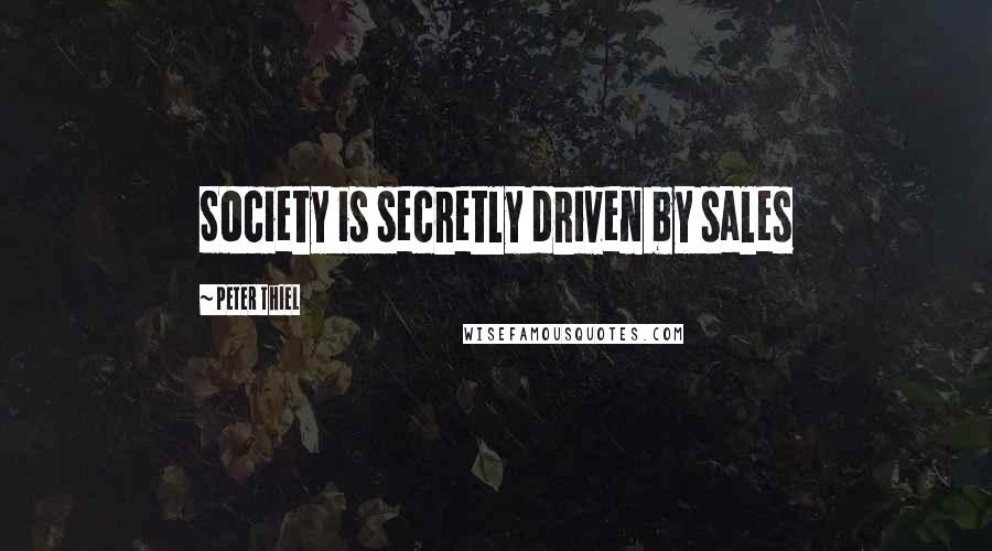 Peter Thiel Quotes: Society is secretly driven by sales