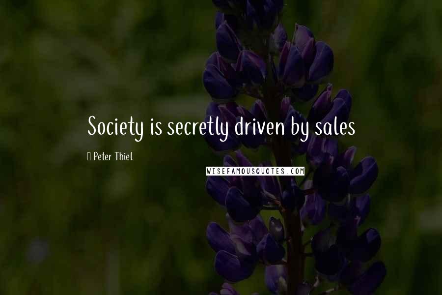 Peter Thiel Quotes: Society is secretly driven by sales