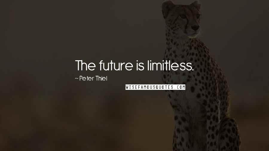 Peter Thiel Quotes: The future is limitless.