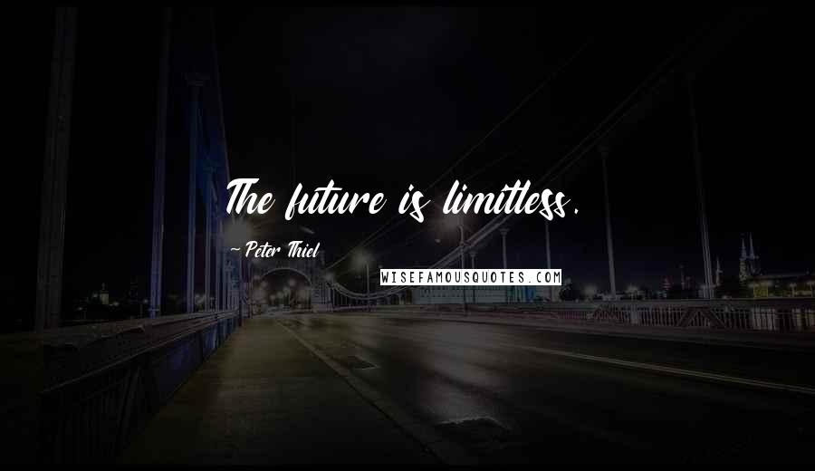 Peter Thiel Quotes: The future is limitless.