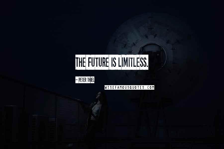 Peter Thiel Quotes: The future is limitless.