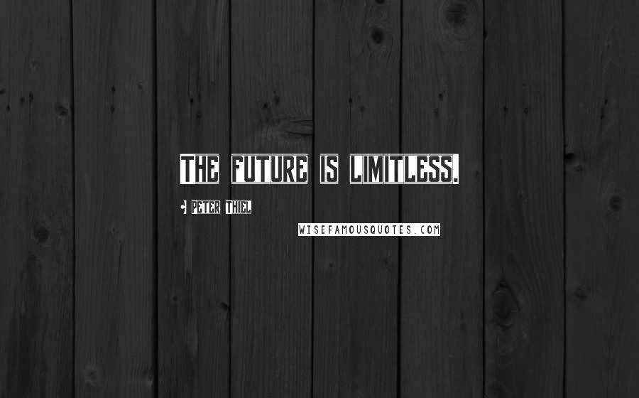 Peter Thiel Quotes: The future is limitless.