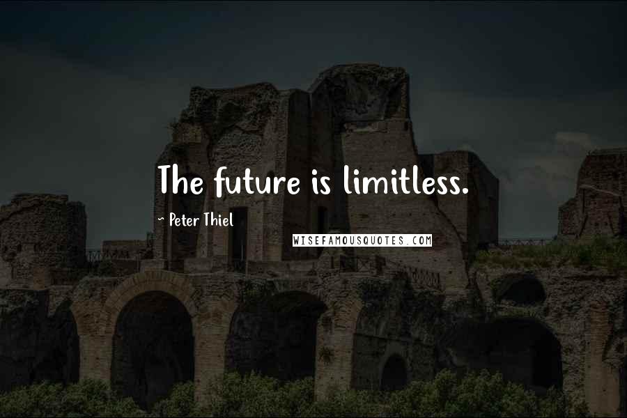 Peter Thiel Quotes: The future is limitless.