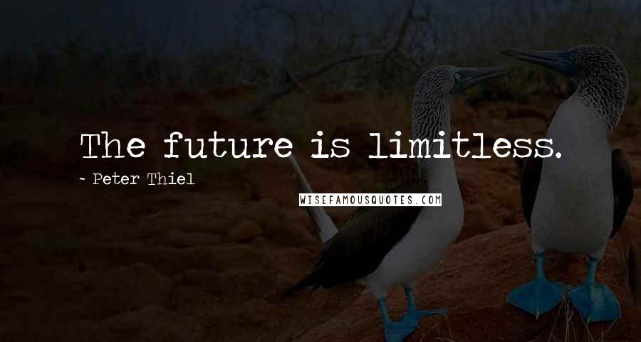 Peter Thiel Quotes: The future is limitless.