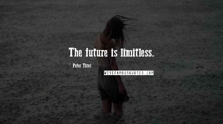 Peter Thiel Quotes: The future is limitless.