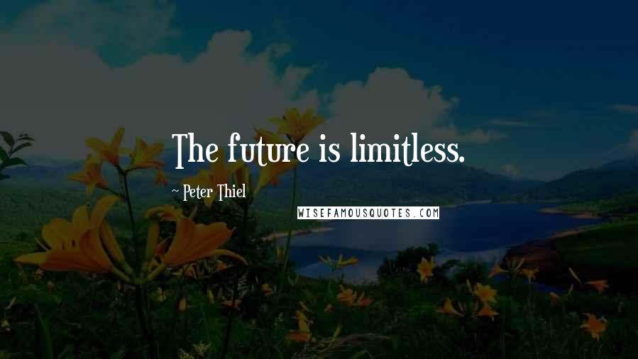 Peter Thiel Quotes: The future is limitless.