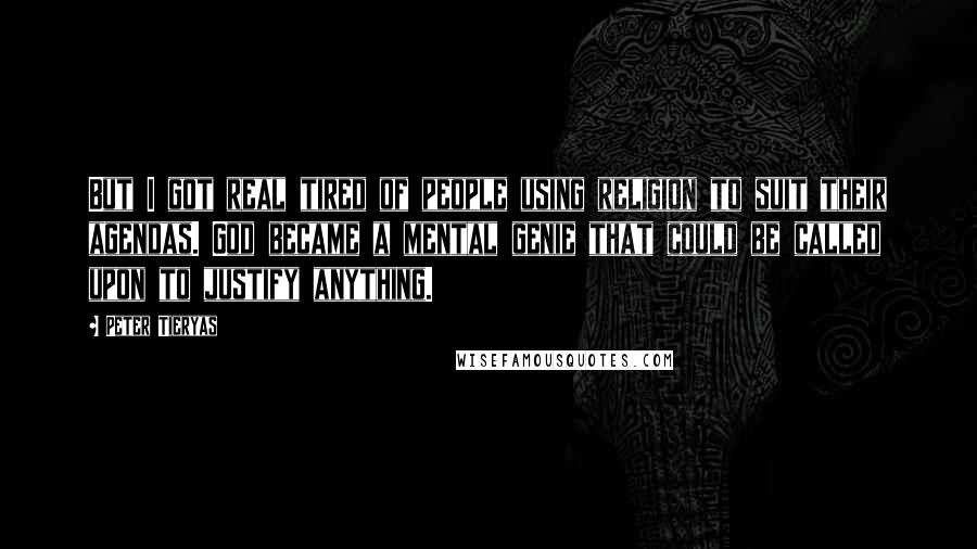 Peter Tieryas Quotes: But I got real tired of people using religion to suit their agendas. God became a mental genie that could be called upon to justify anything.