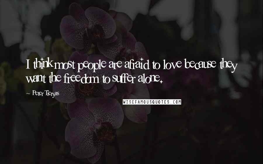 Peter Tieryas Quotes: I think most people are afraid to love because they want the freedom to suffer alone.