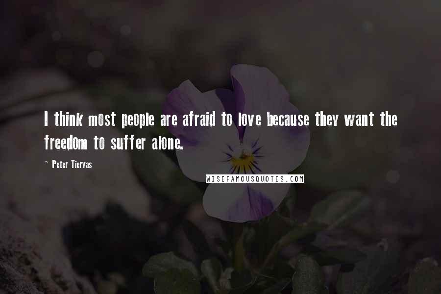 Peter Tieryas Quotes: I think most people are afraid to love because they want the freedom to suffer alone.