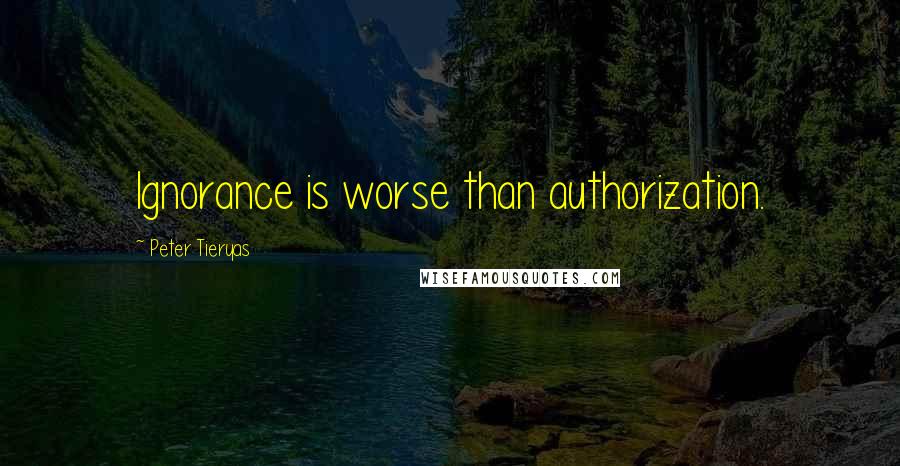Peter Tieryas Quotes: Ignorance is worse than authorization.