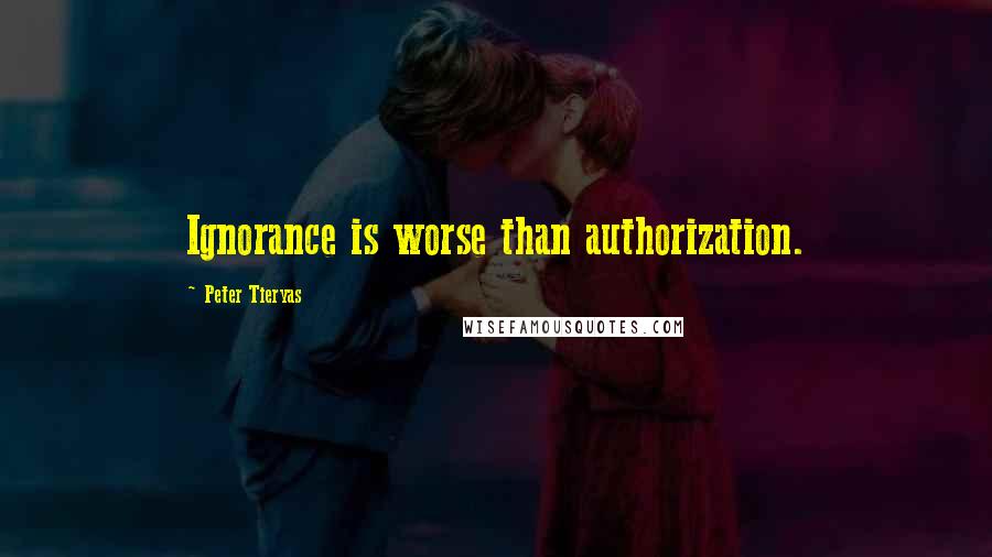 Peter Tieryas Quotes: Ignorance is worse than authorization.