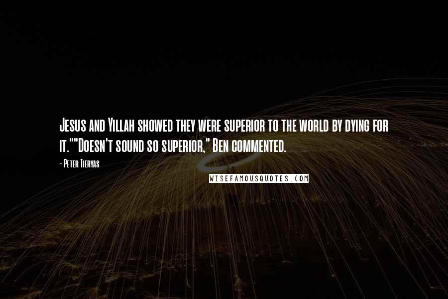 Peter Tieryas Quotes: Jesus and Yillah showed they were superior to the world by dying for it.""Doesn't sound so superior," Ben commented.