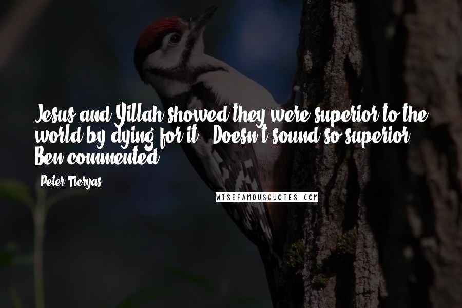 Peter Tieryas Quotes: Jesus and Yillah showed they were superior to the world by dying for it.""Doesn't sound so superior," Ben commented.