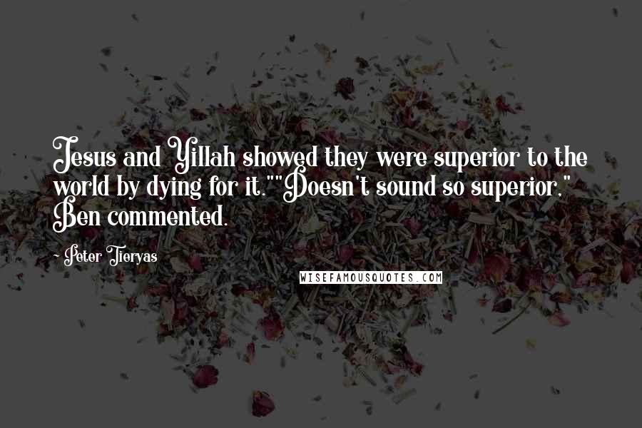 Peter Tieryas Quotes: Jesus and Yillah showed they were superior to the world by dying for it.""Doesn't sound so superior," Ben commented.