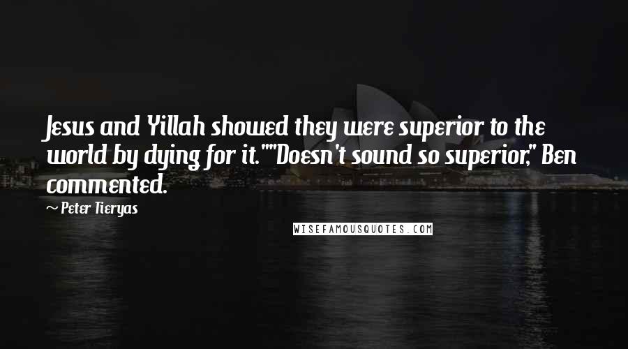 Peter Tieryas Quotes: Jesus and Yillah showed they were superior to the world by dying for it.""Doesn't sound so superior," Ben commented.