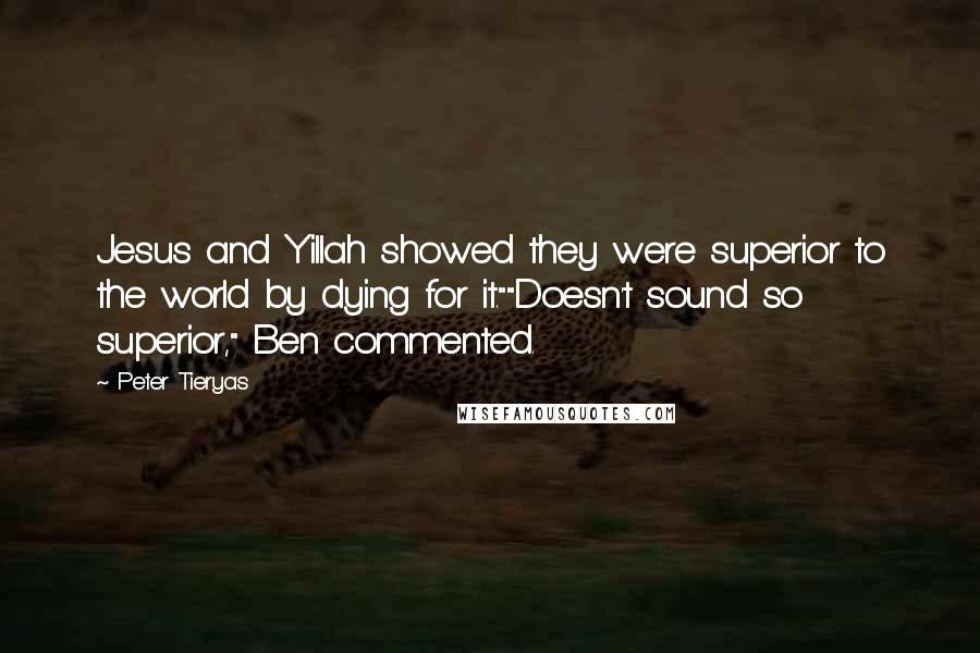 Peter Tieryas Quotes: Jesus and Yillah showed they were superior to the world by dying for it.""Doesn't sound so superior," Ben commented.