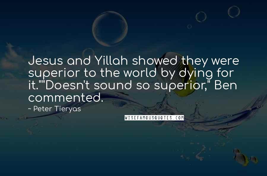 Peter Tieryas Quotes: Jesus and Yillah showed they were superior to the world by dying for it.""Doesn't sound so superior," Ben commented.