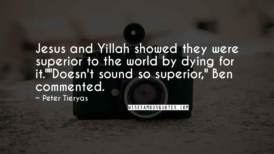 Peter Tieryas Quotes: Jesus and Yillah showed they were superior to the world by dying for it.""Doesn't sound so superior," Ben commented.