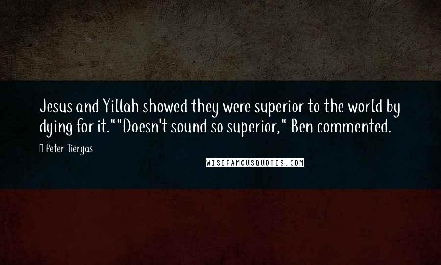 Peter Tieryas Quotes: Jesus and Yillah showed they were superior to the world by dying for it.""Doesn't sound so superior," Ben commented.